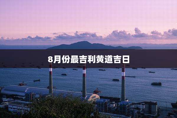 8月份最吉利黄道吉日