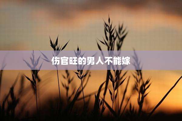 伤官旺的男人不能嫁