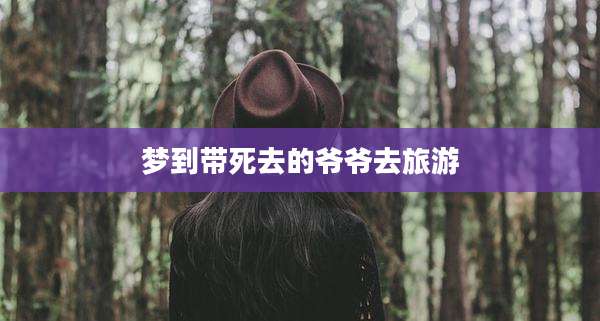 梦到带死去的爷爷去旅游