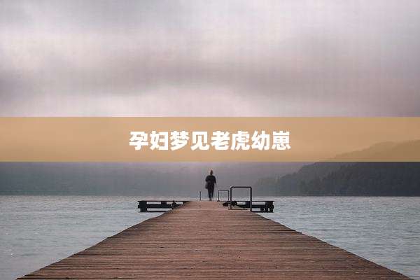 孕妇梦见老虎幼崽