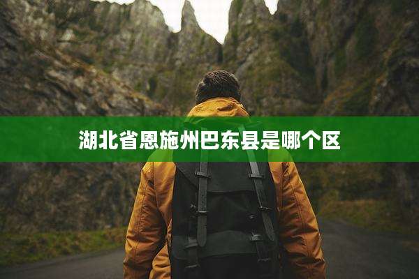 湖北省恩施州巴东县是哪个区