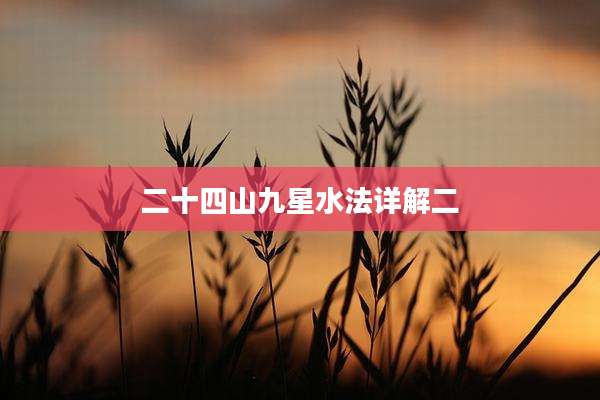 二十四山九星水法详解二