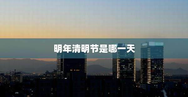 明年清明节是哪一天