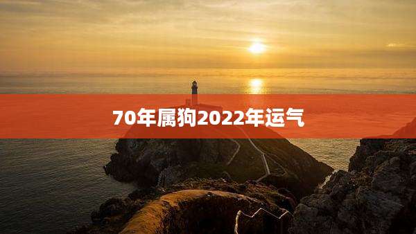 70年属狗2022年运气