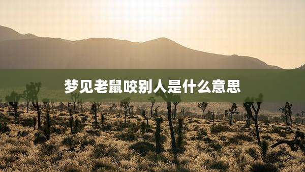 梦见老鼠咬别人是什么意思