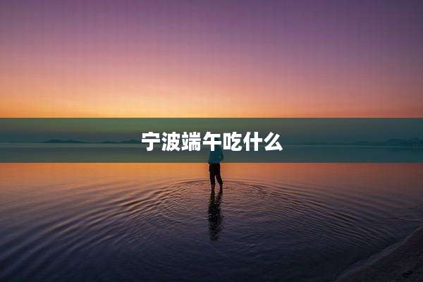 宁波端午吃什么