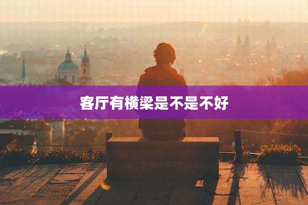 客厅有横梁是不是不好