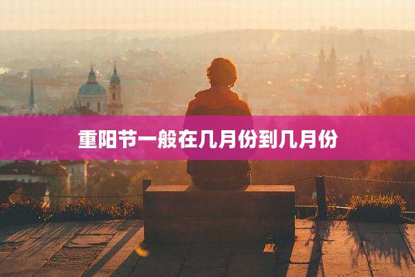 重阳节一般在几月份到几月份