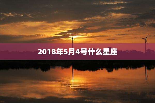 2018年5月4号什么星座