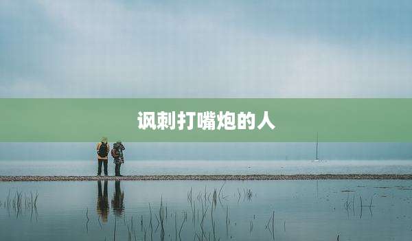 讽刺打嘴炮的人