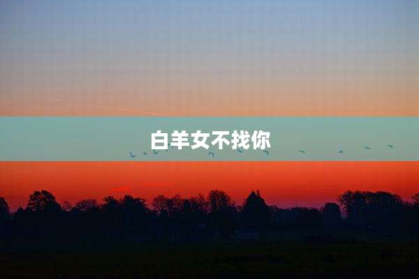 白羊女不找你