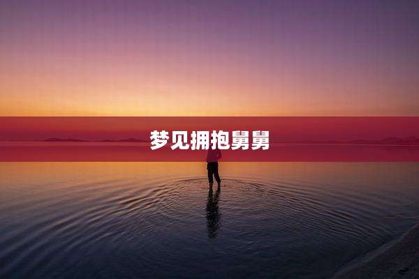 梦见拥抱舅舅