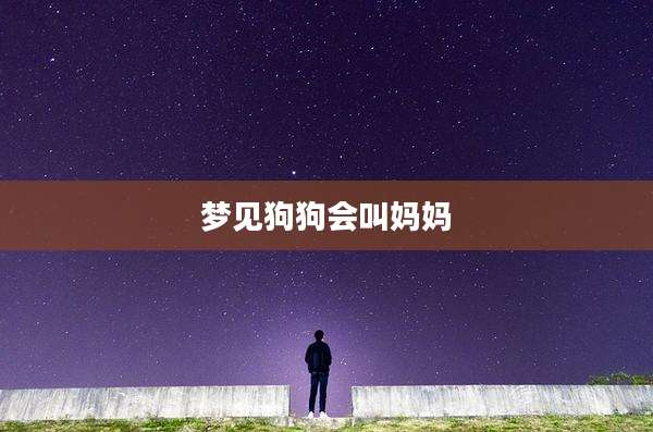 梦见狗狗会叫妈妈