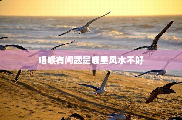 咽喉有问题是哪里风水不好