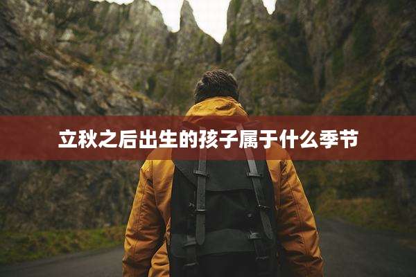 立秋之后出生的孩子属于什么季节