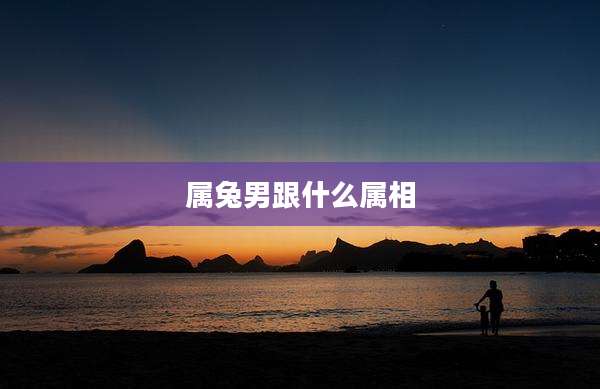 属兔男跟什么属相