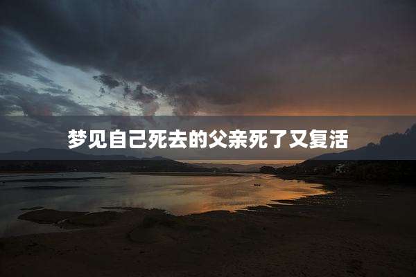 梦见自己死去的父亲死了又复活