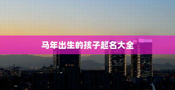 马年出生的孩子起名大全
