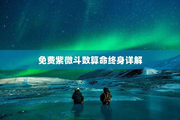 免费紫微斗数算命终身详解