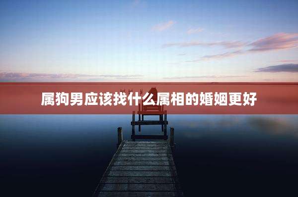 属狗男应该找什么属相的婚姻更好
