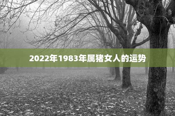 2022年1983年属猪女人的运势