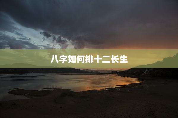八字如何排十二长生