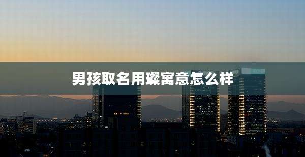 男孩取名用璨寓意怎么样