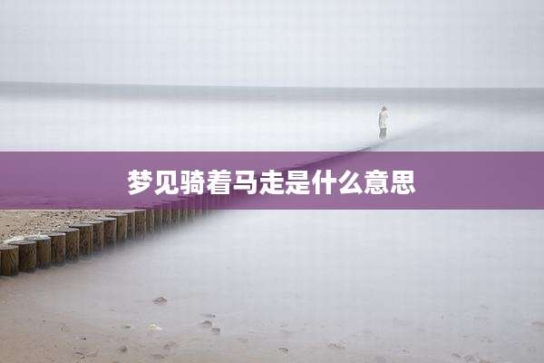 梦见骑着马走是什么意思