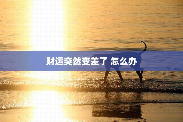 财运突然变差了 怎么办