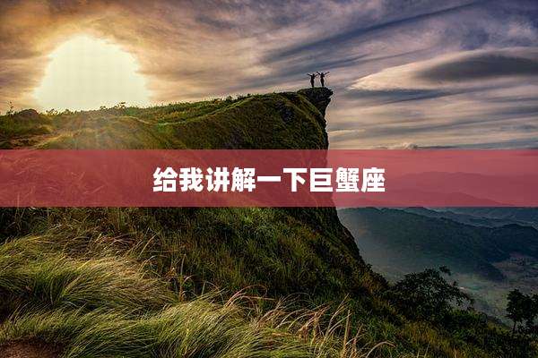 给我讲解一下巨蟹座