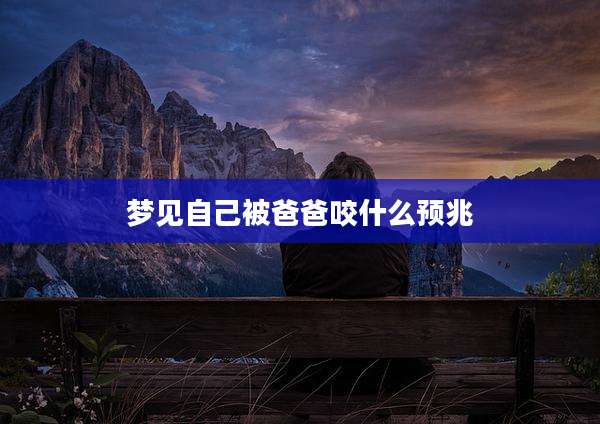 梦见自己被爸爸咬什么预兆