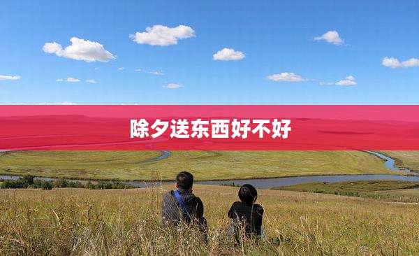 除夕送东西好不好