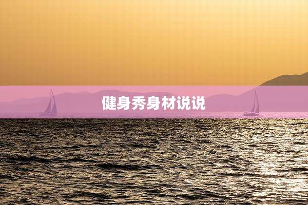 健身秀身材说说