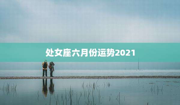 处女座六月份运势2021