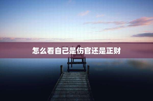 怎么看自己是伤官还是正财