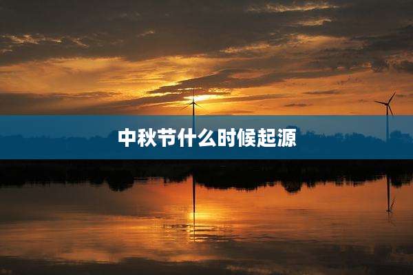中秋节什么时候起源