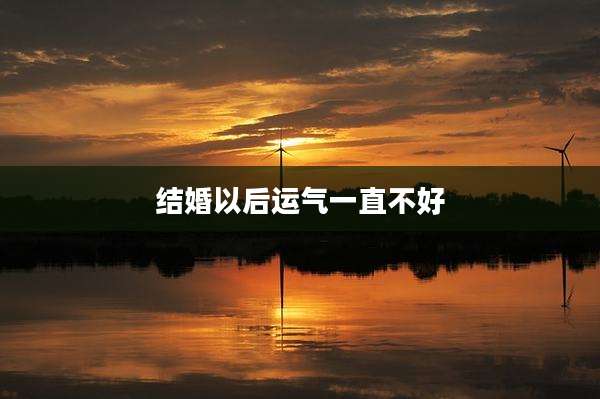结婚以后运气一直不好