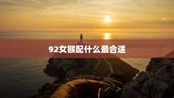 92女猴配什么最合适