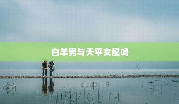 白羊男与天平女配吗