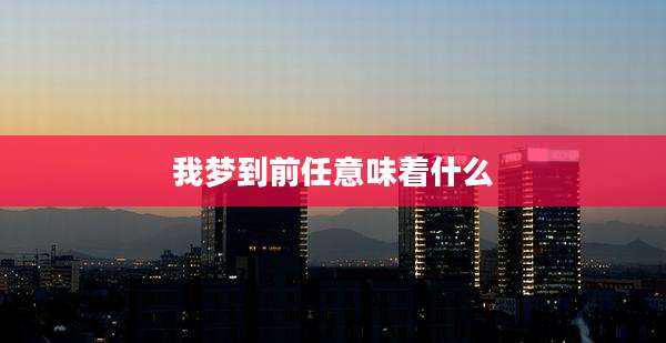 我梦到前任意味着什么