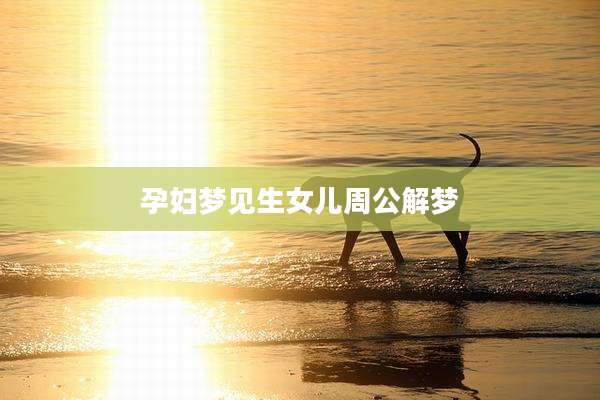 孕妇梦见生女儿周公解梦