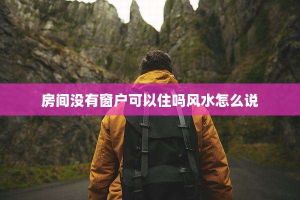 房间没有窗户可以住吗风水怎么说