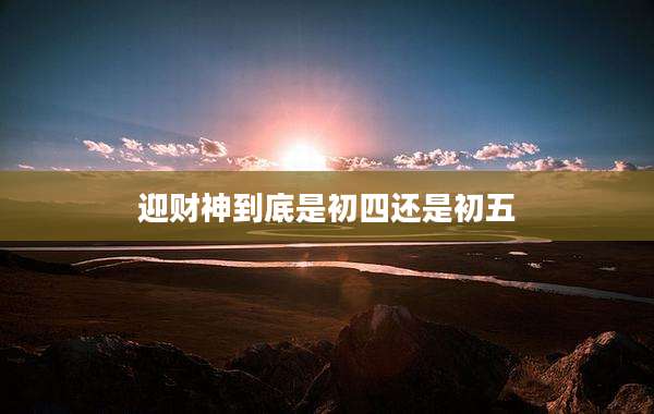 迎财神到底是初四还是初五