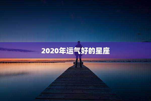 2020年运气好的星座