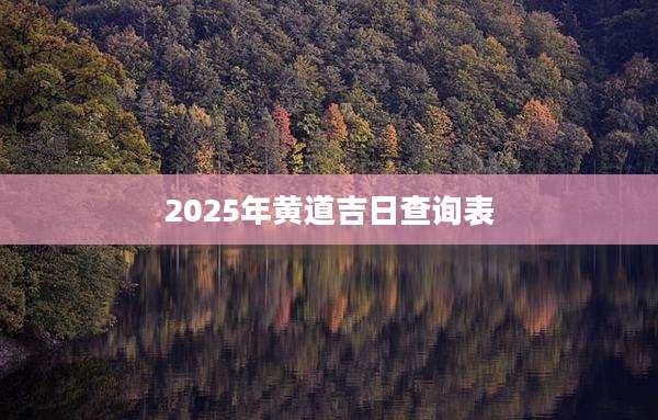 2025年黄道吉日查询表