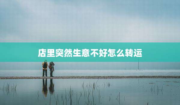 店里突然生意不好怎么转运