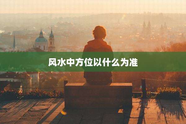 风水中方位以什么为准