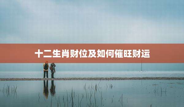 十二生肖财位及如何催旺财运