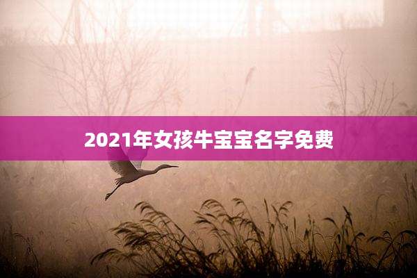 2021年女孩牛宝宝名字免费