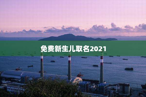 免费新生儿取名2021